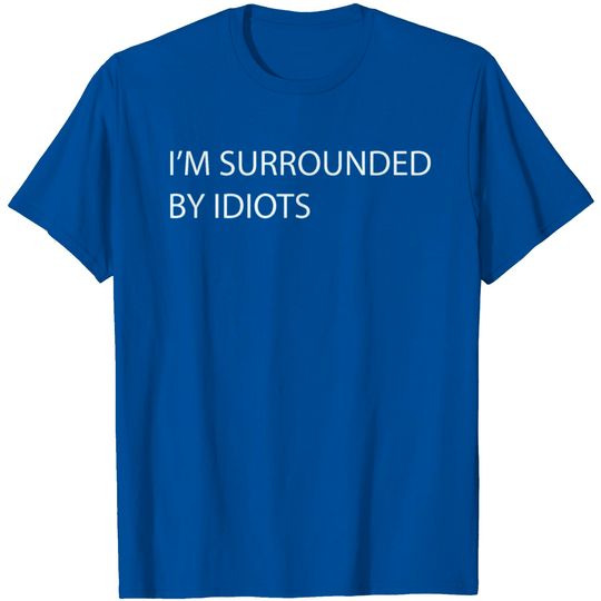 Discover White Quote I'M SURROUNDED BY IDIOTS T Shirt