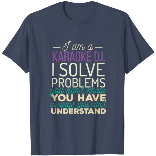 Discover Karaoke DJ - I'm A Karaoke DJ. I Solve Problems Yo T Shirt