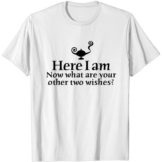 Discover Here I Am, Now What Are Your Other Two Wishes T Shirt