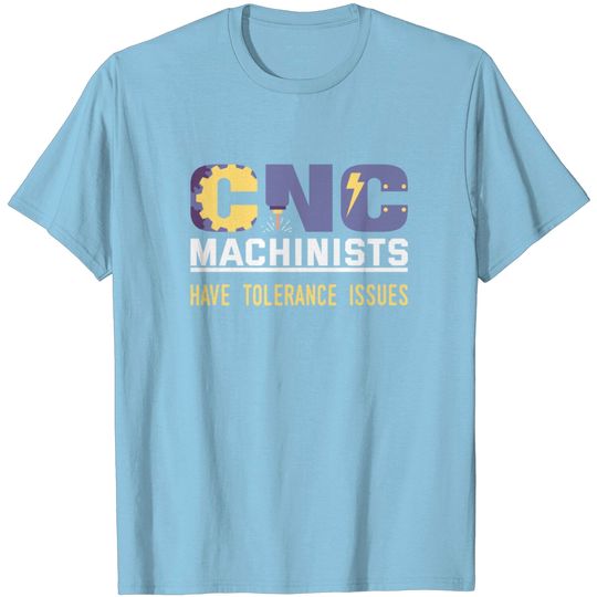 Discover FUNNY CNC MACHINISTS TOLERANCE ISSUES OPERATOR T Shirt
