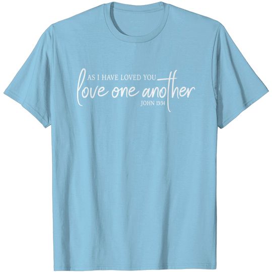 Discover Love One Another. As I Have Loved You, So You Mu T Shirt