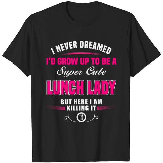 Discover Lunch Lady - Lunch Lady - I'd Grow Up To Be A Su T Shirt