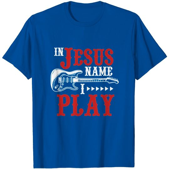 Discover In Jesus Name I Play Guitar Christian Guitar Player T-Shirt