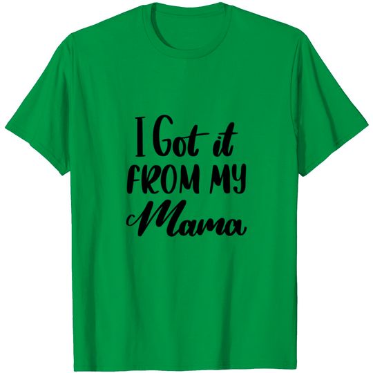 Discover I Got It From My Mama Fun And Cool Design T Shirt
