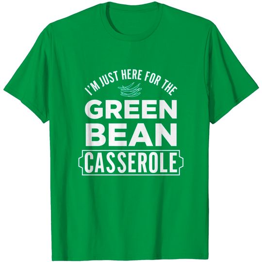 Discover I'm Just Here For The Green Bean Casserole Thanksgiving T-Shirt