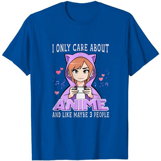 Discover Anime Girl I Only Care About Anime And Like Maybe 3 People T-Shirt