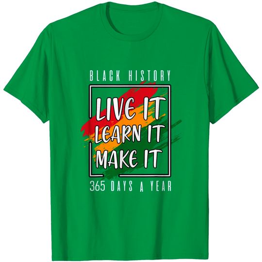 Discover Black History Month 2022 Live It Learn It Make It 365 Days T-Shirt