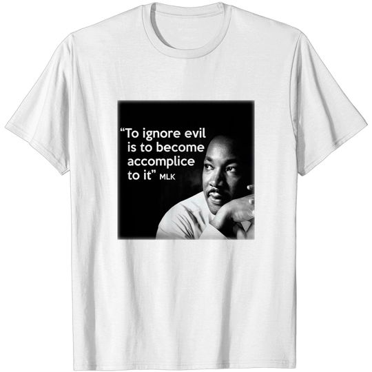 Discover MLK Martin Luther King Ignore Evil Become Accomplice to it T Shirt for Men