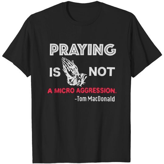 Discover Tom Macdonald Praying is Not A Micro Aggression Shirt.