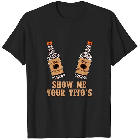 Discover Show me your Tito's, Vodka Lover, Tito's Fan, Leopard Bottle T-Shirt