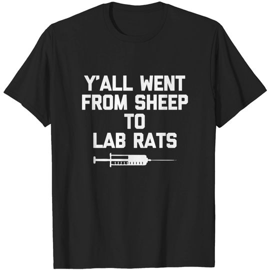 Discover Y'all Went From Sheep To Lab Rats -Funny Vaccine Anti-Vaxxer T-Shirt