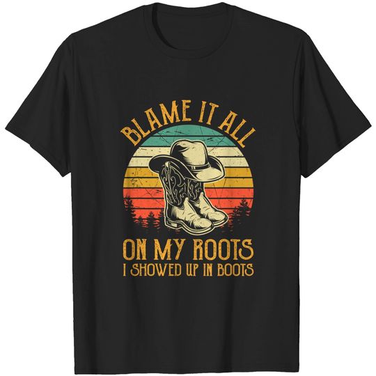 Discover Blame It All On My Roots Tshirt I Showed Up In Boots T-Shirt