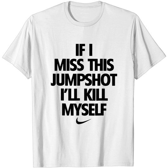 Discover Funny Quotes If I Miss This Jumpshot I'll Kill Myself T-Shirt