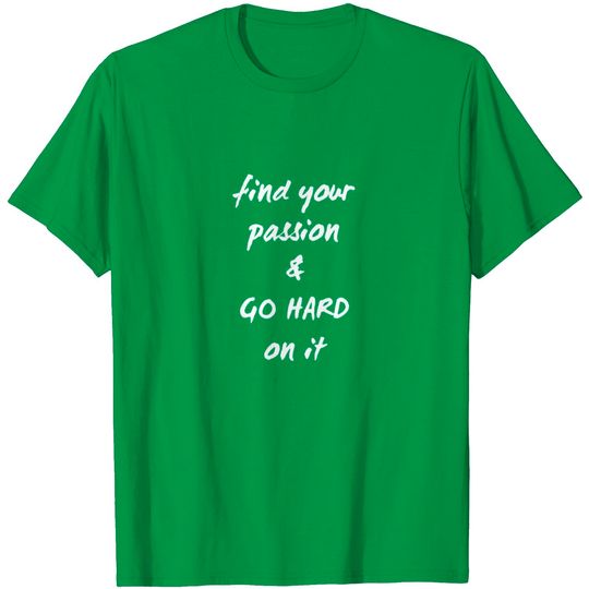Discover Find Your Passion And Go Hard On It <3 T Shirt