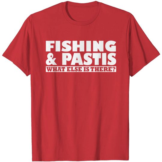 Discover Fishing & Pastis What Else Is There T Shirt
