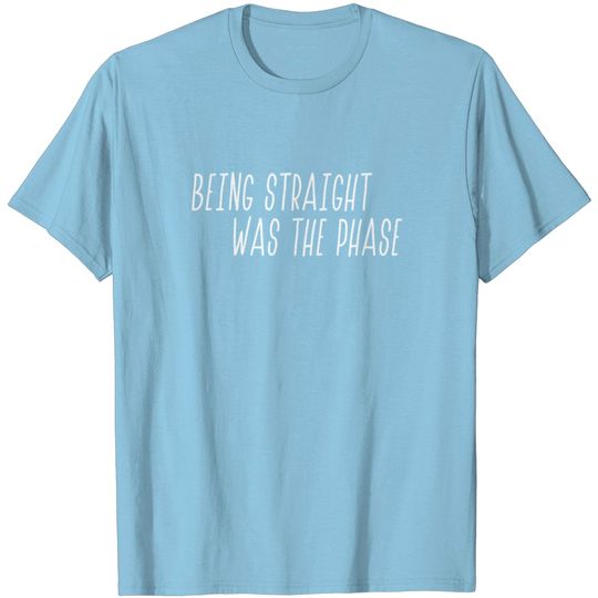 Discover Being Straight Was The Phase T Shirt