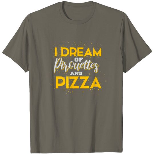Discover I Dream Of Pirouettes And Pizza T Shirt
