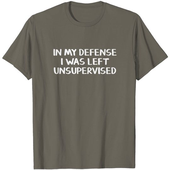 Discover In my defense I was left unsupervised T-Shirt