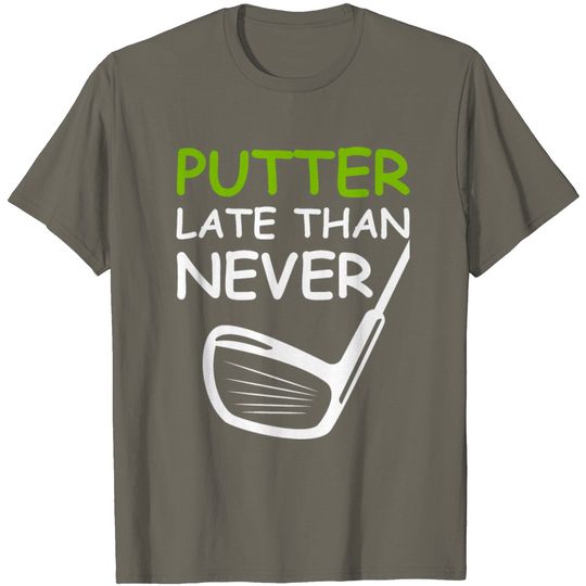 Discover Putter Late Than Ever T Shirt
