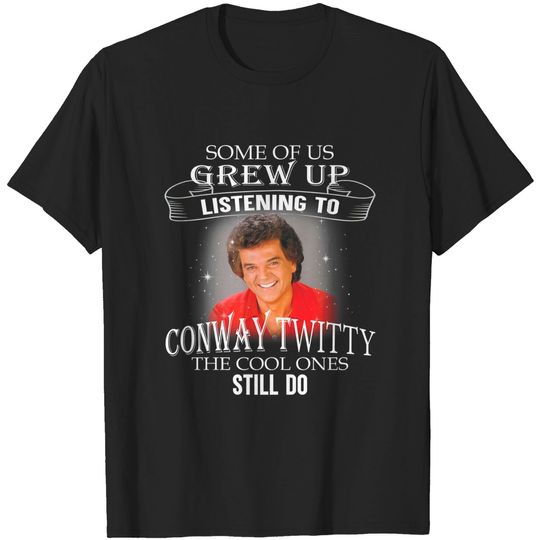 Discover Some of Us Grew Up Listening to Conway TWitty The Cool Ones Still Do T Shirt