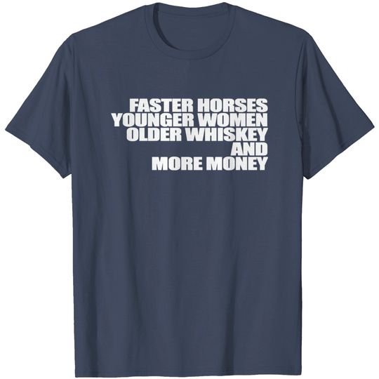 Discover Faster Horses Younger Women Older Whiskey More Money - Money - T-Shirt