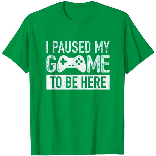 Discover I Paused My Game to Be Here t Shirt Gamer Gifts