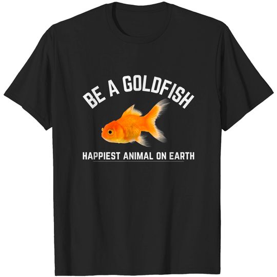 Discover Funny Be a Goldfish Happiest Animal on Earth - Ted Lasso - T-Shirt