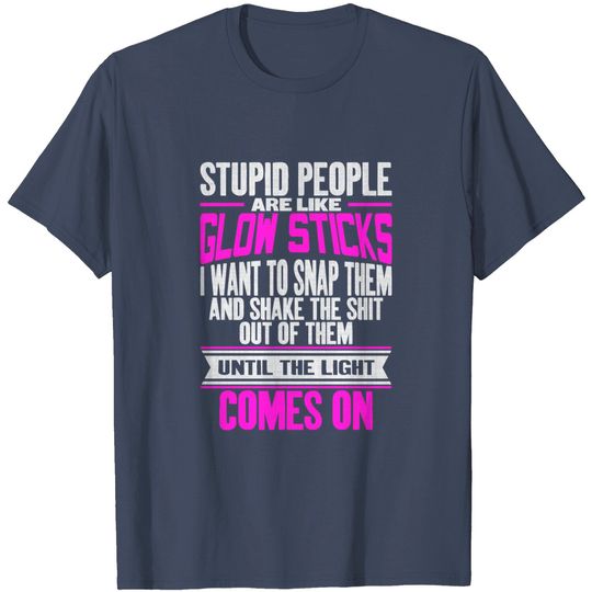 Discover Sayings T-Shirt Stupid People Are Like Glow Sticks Funny Saying