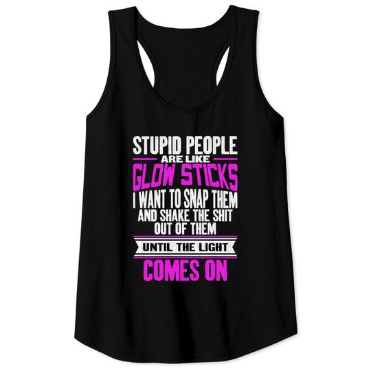 Discover Sayings Tank Tops Stupid People Are Like Glow Sticks Funny Saying