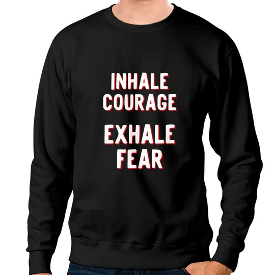 Discover Inhale Courage Exhale Fear Sweatshirts