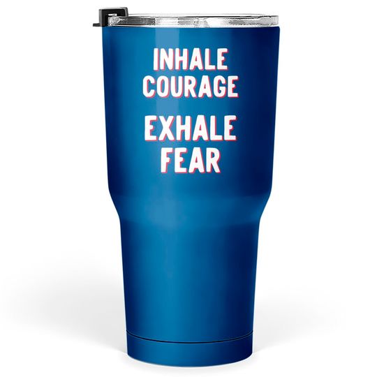 Discover Inhale Courage Exhale Fear Tumblers 30 oz
