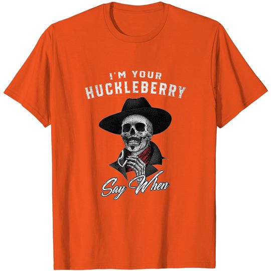 Discover I'm Your Huckleberry Say When T-Shirt