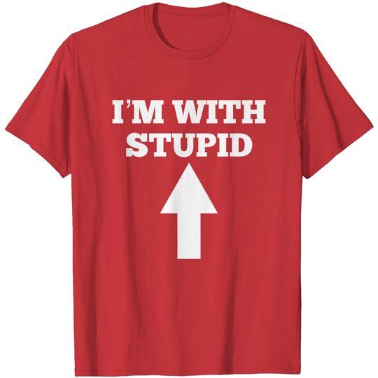 Discover I'm With Stupid Arrow Pointing to Me Shirt, Funny I'm With Stupid And Arrow Pointing Up