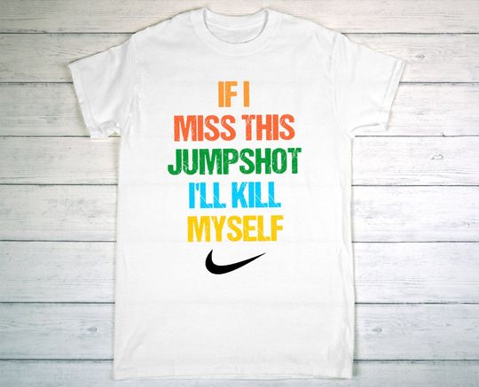 Discover If I Miss This Jumpshot I'll Kill Myself Shirts