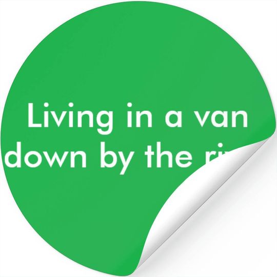 Living In A Van Down By The River Stickers