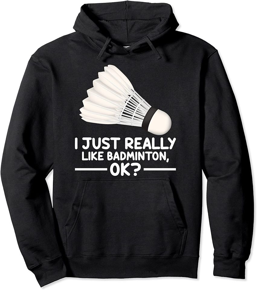 Discover Badminton Sports Lover I Just Really Like Badminton Ok Pullover Hoodie