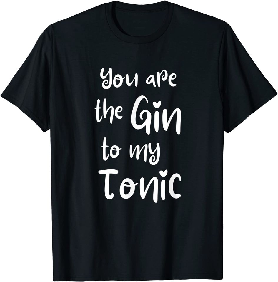 Discover You Are The Gin To My Tonic Dia dos Namorados T-shirt